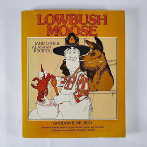 Lowbush Moose & Other Alaskan Recipes By Gordon R. Nelson 1973